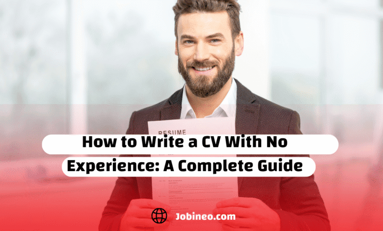 How to Write a CV With No Experience: A Complete Guide