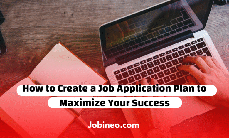 How to Create a Job Application Plan to Maximize Your Success